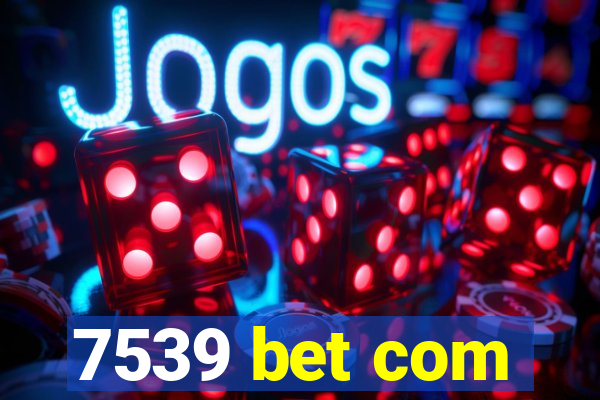 7539 bet com